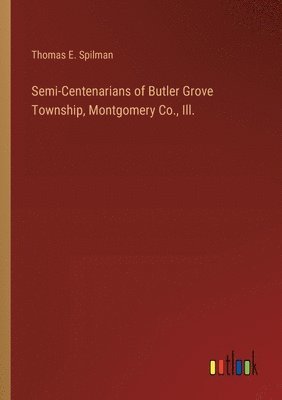 bokomslag Semi-Centenarians of Butler Grove Township, Montgomery Co., Ill.