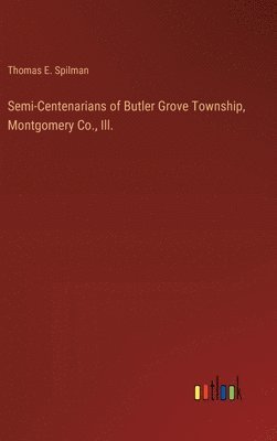 bokomslag Semi-Centenarians of Butler Grove Township, Montgomery Co., Ill.