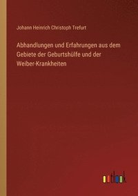 bokomslag Abhandlungen und Erfahrungen aus dem Gebiete der Geburtshlfe und der Weiber-Krankheiten