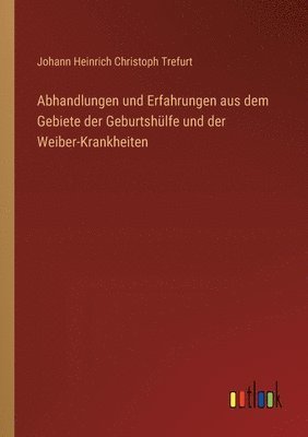 bokomslag Abhandlungen und Erfahrungen aus dem Gebiete der Geburtshlfe und der Weiber-Krankheiten