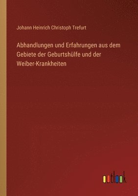 bokomslag Abhandlungen und Erfahrungen aus dem Gebiete der Geburtshülfe und der Weiber-Krankheiten