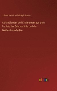 bokomslag Abhandlungen und Erfahrungen aus dem Gebiete der Geburtshlfe und der Weiber-Krankheiten
