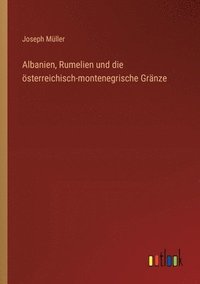 bokomslag Albanien, Rumelien und die österreichisch-montenegrische Gränze