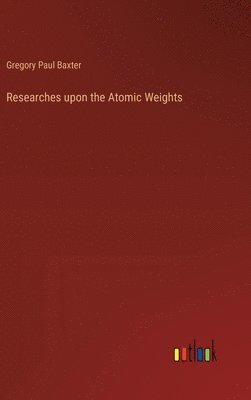 bokomslag Researches upon the Atomic Weights