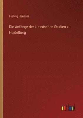 Ludwig Häusser - Anfänge der klassischen Studien zu Heidelberg, Häftad