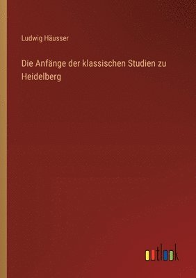 Die Anfnge der klassischen Studien zu Heidelberg 1