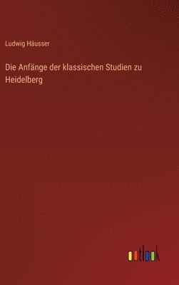 bokomslag Die Anfnge der klassischen Studien zu Heidelberg