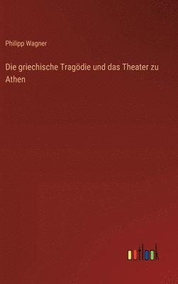 Die griechische Tragdie und das Theater zu Athen 1