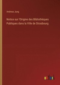 bokomslag Notice sur l'Origine des Bibliothques Publiques dans la Ville de Strasbourg