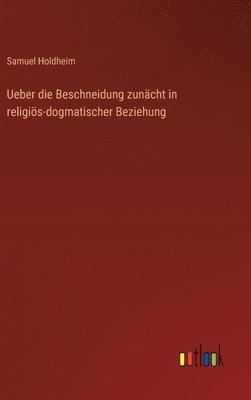 Ueber die Beschneidung zunächt in religiös-dogmatischer Beziehung