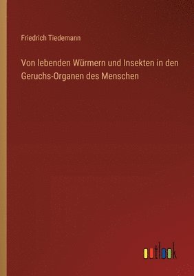 Friedrich Tiedemann - Von lebenden Würmern und Insekten in den Geruchs-Organen des Menschen, Häftad