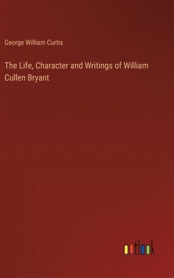 bokomslag The Life, Character and Writings of William Cullen Bryant