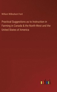 bokomslag Practical Suggestions as to Instruction in Farming in Canada & the North-West and the United States of America
