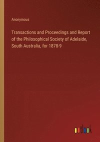 bokomslag Transactions and Proceedings and Report of the Philosophical Society of Adelaide, South Australia, for 1878-9