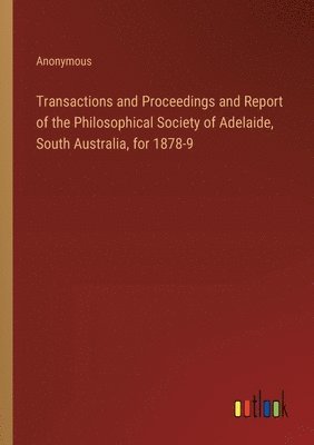 Anonymous - Transactions and Proceedings and Report of the Philosophical Society of Adelaide, South Australia, for 1878-9, Häftad