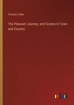 The Pleasant Journey, and Scenes in Town and Country 1
