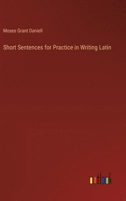 Moses Grant Daniell - Short Sentences for Practice in Writing Latin, Inbunden