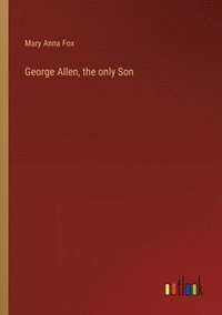 bokomslag George Allen, the only Son