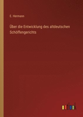 ber die Entwicklung des altdeutschen Schffengerichts 1