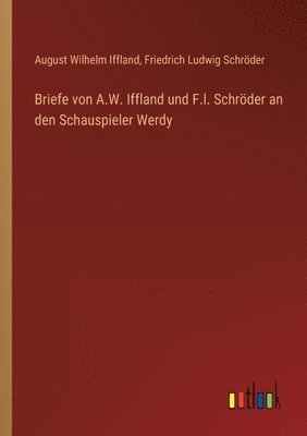August Wilhelm Iffland, Friedrich Ludwig Schröder - Briefe von A.W. Iffland und F.l. Schröder an den Schauspieler Werdy, Häftad