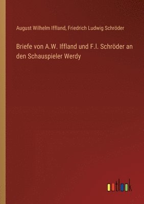 Briefe von A.W. Iffland und F.l. Schrder an den Schauspieler Werdy 1
