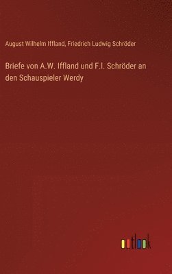 Briefe von A.W. Iffland und F.l. Schrder an den Schauspieler Werdy 1