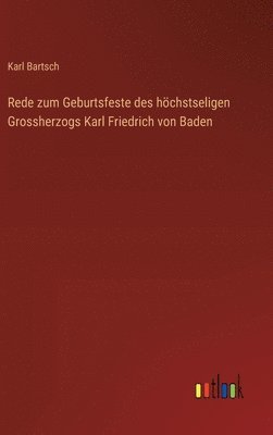 Karl Bartsch - Rede zum Geburtsfeste des höchstseligen Grossherzogs Karl Friedrich von Baden, Inbunden