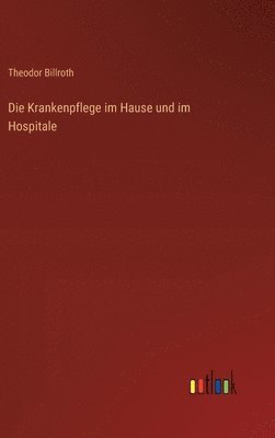 Die Krankenpflege im Hause und im Hospitale 1