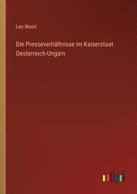 Leo Woerl - Presseverhältnisse im Kaiserstaat Oesterreich-Ungarn, Häftad