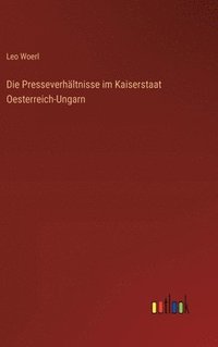 bokomslag Die Presseverhltnisse im Kaiserstaat Oesterreich-Ungarn