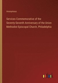 bokomslag Services Commemorative of the Seventy-Seventh Anniversary of the Union Methodist Episcopal Church, Philadelphia