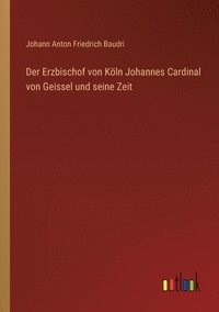 bokomslag Der Erzbischof von Kln Johannes Cardinal von Geissel und seine Zeit