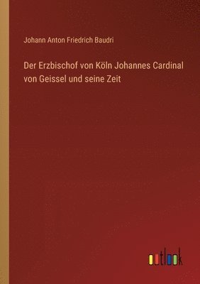 Der Erzbischof von Kln Johannes Cardinal von Geissel und seine Zeit 1