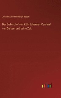bokomslag Der Erzbischof von Kln Johannes Cardinal von Geissel und seine Zeit