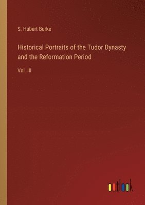 bokomslag Historical Portraits of the Tudor Dynasty and the Reformation Period
