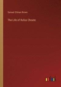 bokomslag The Life of Rufus Choate