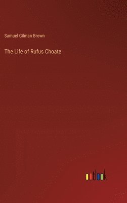 Samuel Gilman Brown - Life of Rufus Choate, Inbunden