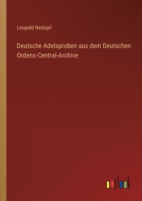 Deutsche Adelsproben aus dem Deutschen Ordens-Central-Archive 1