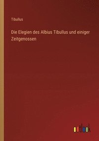 bokomslag Die Elegien des Albius Tibullus und einiger Zeitgenossen