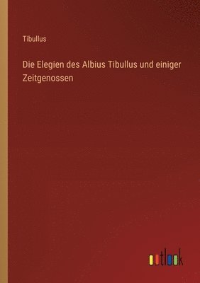 Die Elegien des Albius Tibullus und einiger Zeitgenossen 1