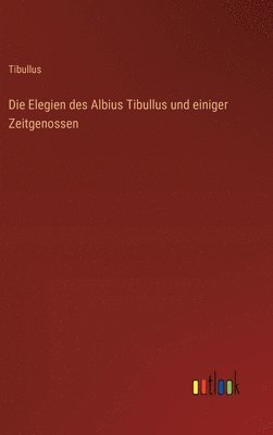 bokomslag Die Elegien des Albius Tibullus und einiger Zeitgenossen