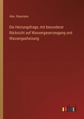 bokomslag Die Heizungsfrage, mit besonderer Rcksicht auf Wassergaserzeugung und Wassergasheizung