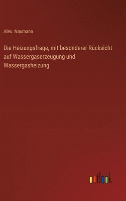 bokomslag Die Heizungsfrage, mit besonderer Rcksicht auf Wassergaserzeugung und Wassergasheizung