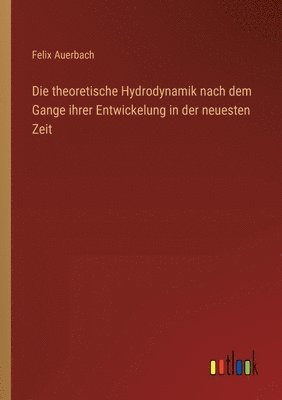 Die theoretische Hydrodynamik nach dem Gange ihrer Entwickelung in der neuesten Zeit 1