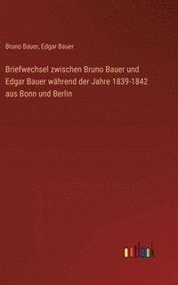 bokomslag Briefwechsel zwischen Bruno Bauer und Edgar Bauer whrend der Jahre 1839-1842 aus Bonn und Berlin