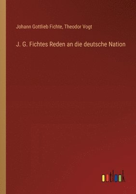 Johann Gottlieb Fichte, Theodor Vogt - J. G. Fichtes Reden an die deutsche Nation, Häftad