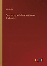 bokomslag Berechnung und Construction der Triebwerke