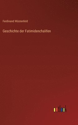 Ferdinand Wüstenfeld - Geschichte der Fatimidenchalifen, Inbunden