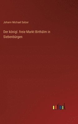 bokomslag Der knigl. freie Markt Birthlm in Siebenbrgen