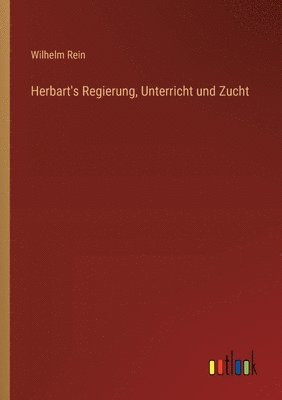 Wilhelm Rein - Herbart's Regierung, Unterricht und Zucht, Häftad